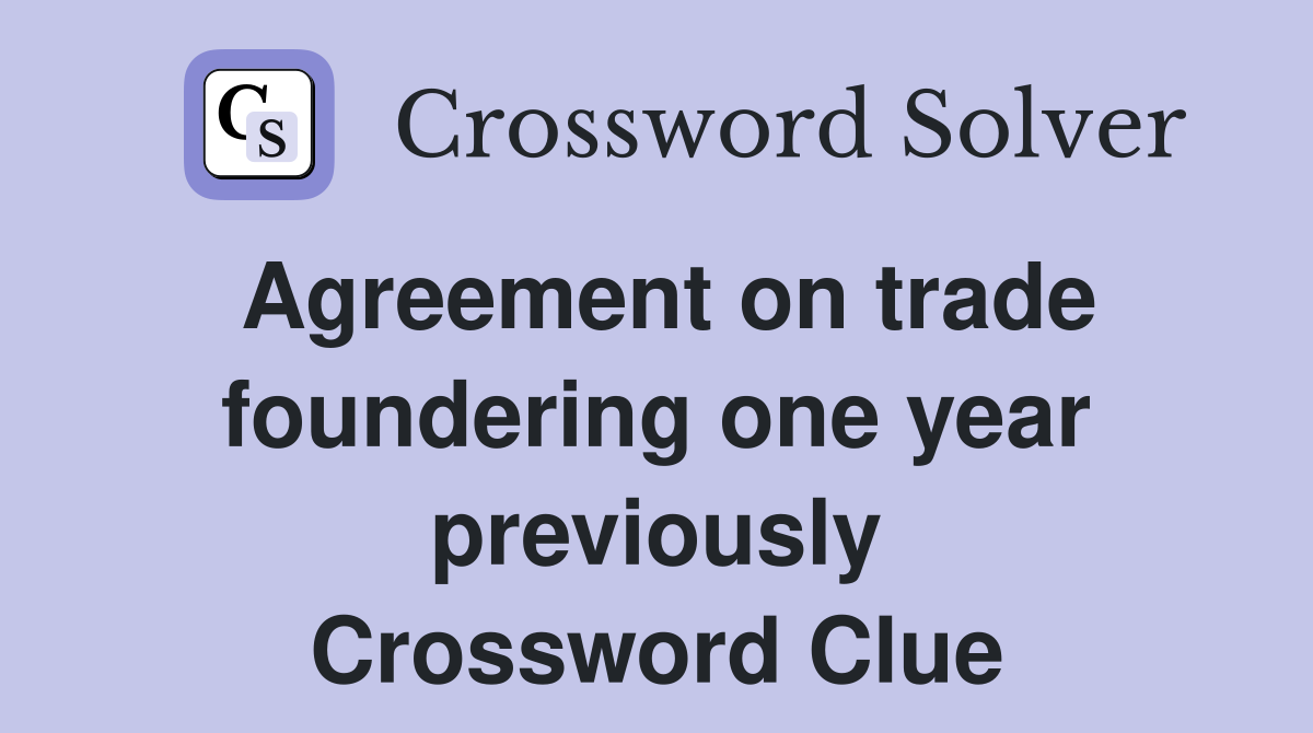 Agreement on trade foundering one year previously Crossword Clue