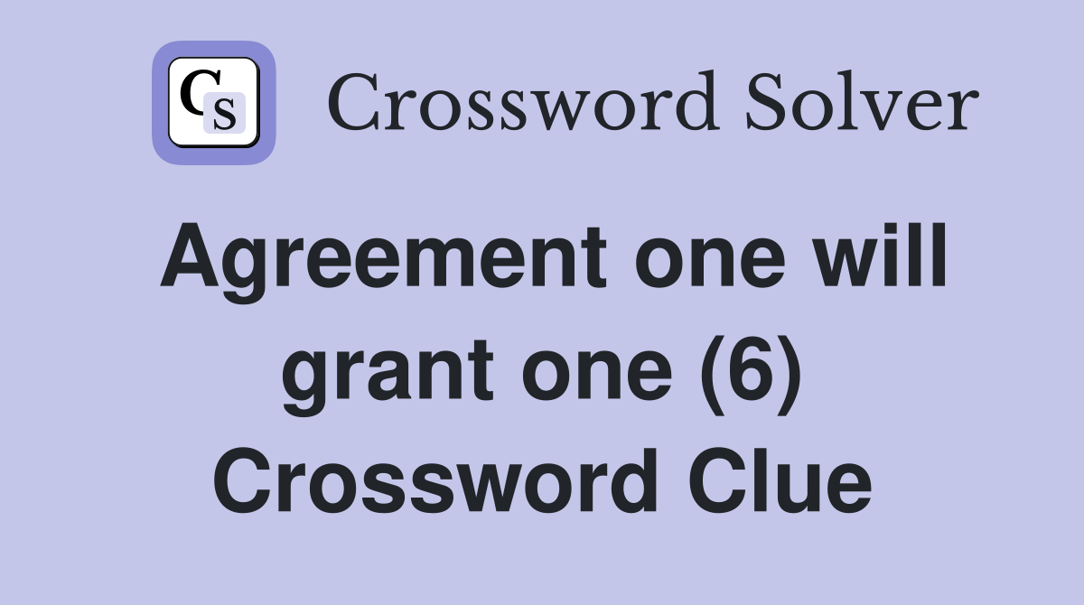 Agreement one will grant one (6) Crossword Clue