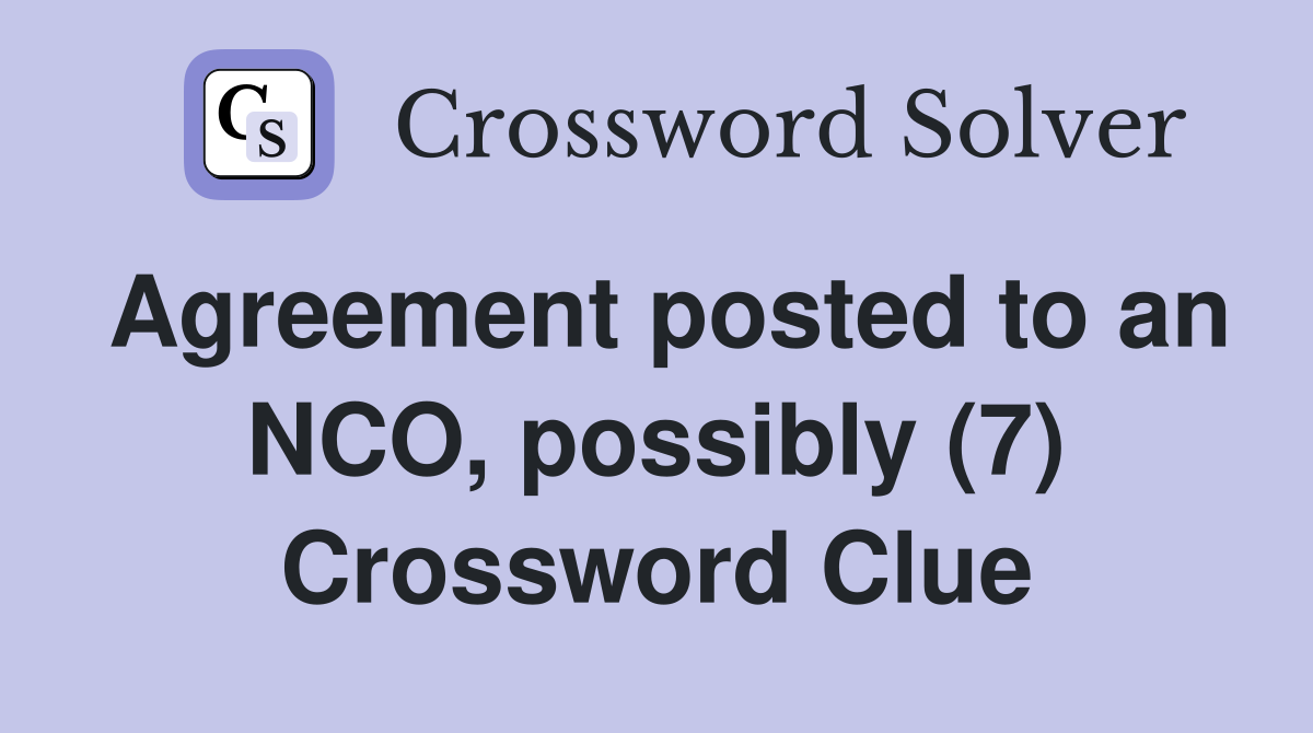 Agreement posted to an NCO, possibly (7) Crossword Clue