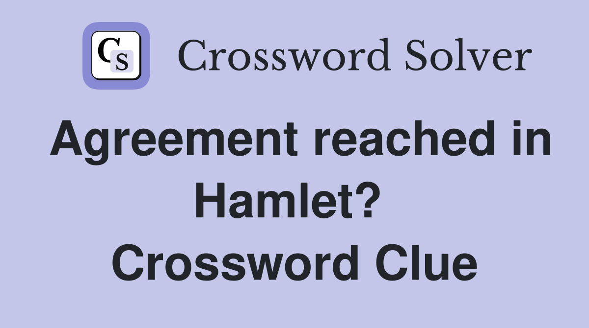 Agreement reached in Hamlet?  Crossword Clue