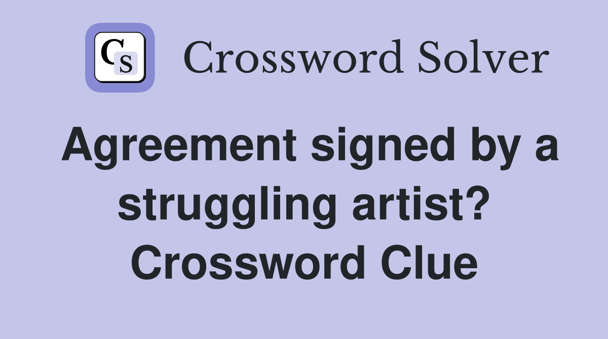 Agreement signed by a struggling artist? Crossword Clue