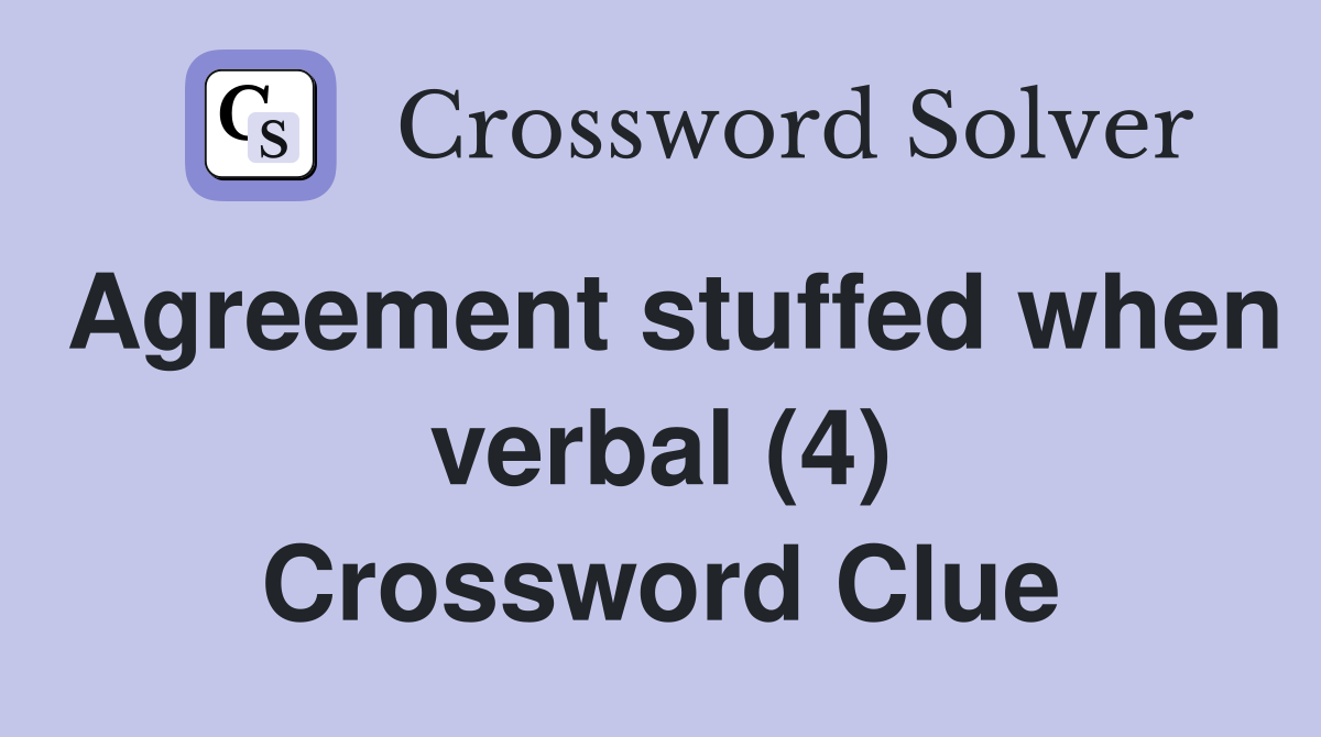 Agreement stuffed when verbal (4) Crossword Clue