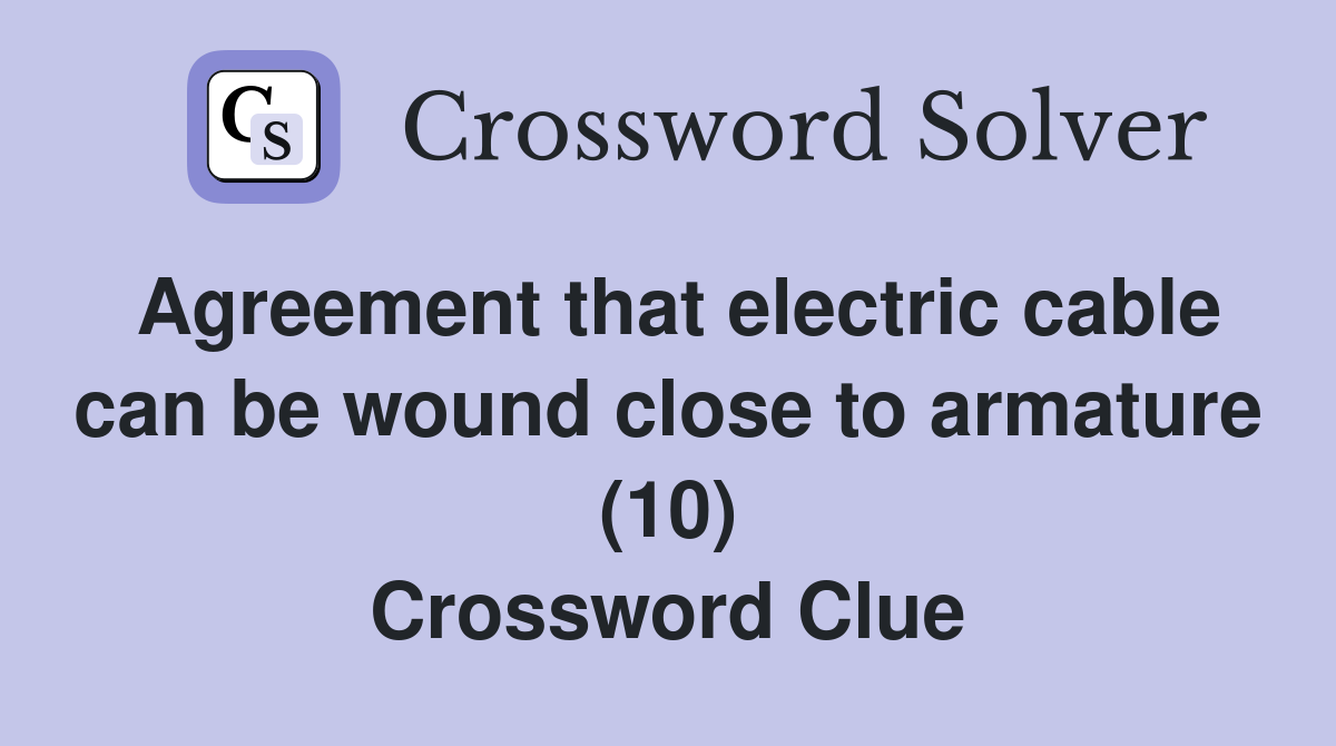 Agreement that electric cable can be wound close to armature (10) Crossword Clue