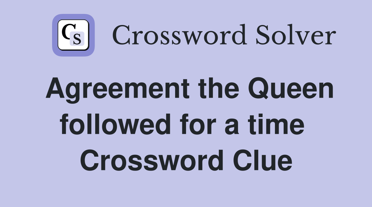 Agreement the Queen followed for a time  Crossword Clue
