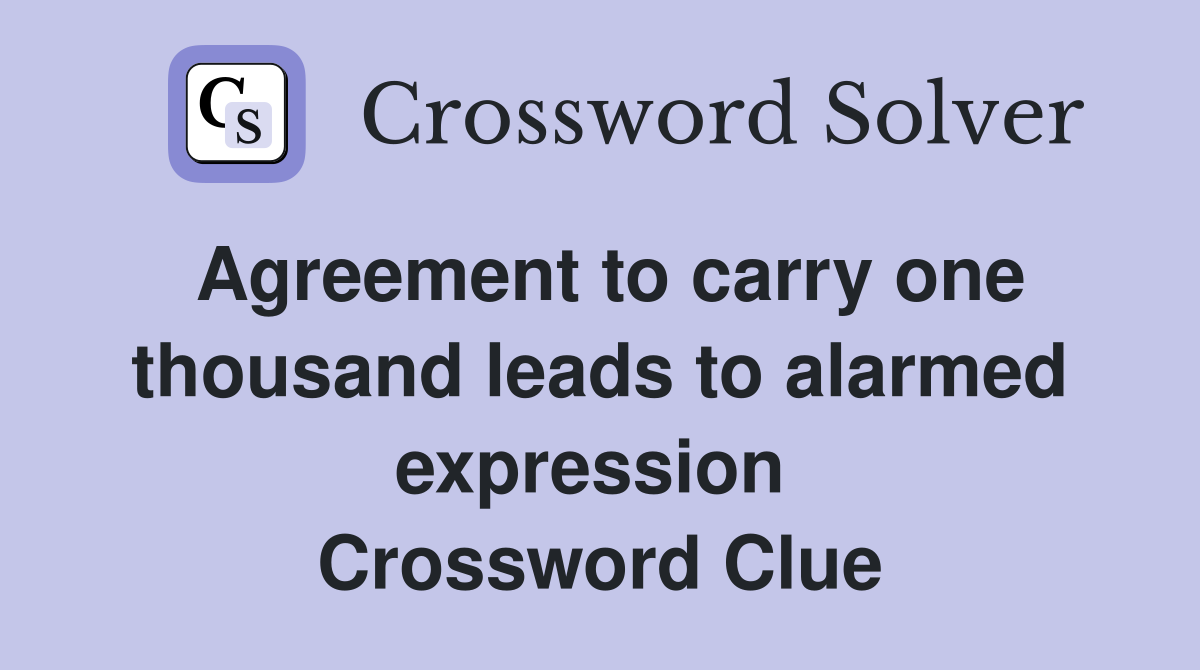 Agreement to carry one thousand leads to alarmed expression  Crossword Clue