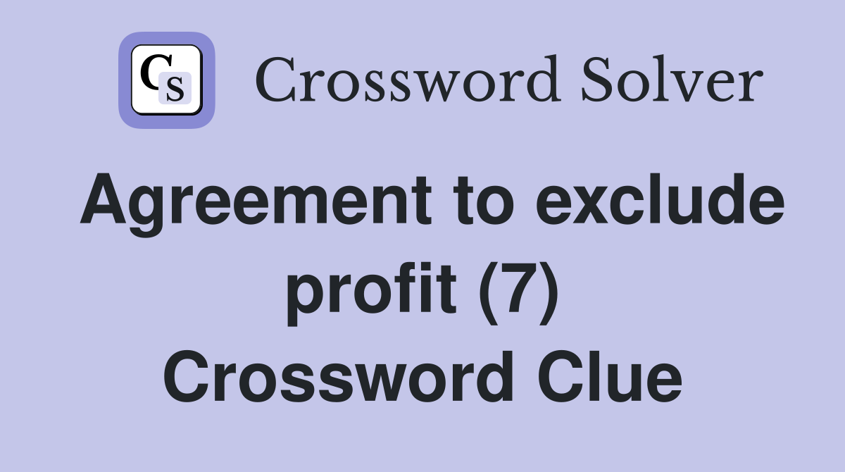 Agreement to exclude profit (7) Crossword Clue