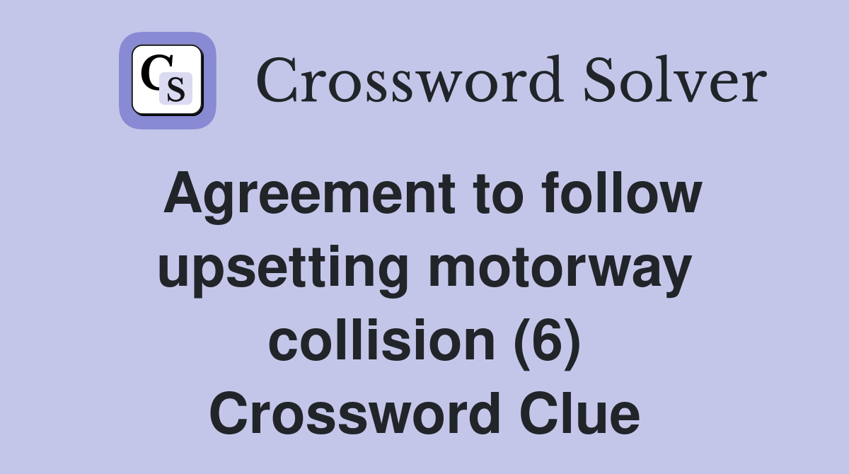 Agreement to follow upsetting motorway collision (6) Crossword Clue