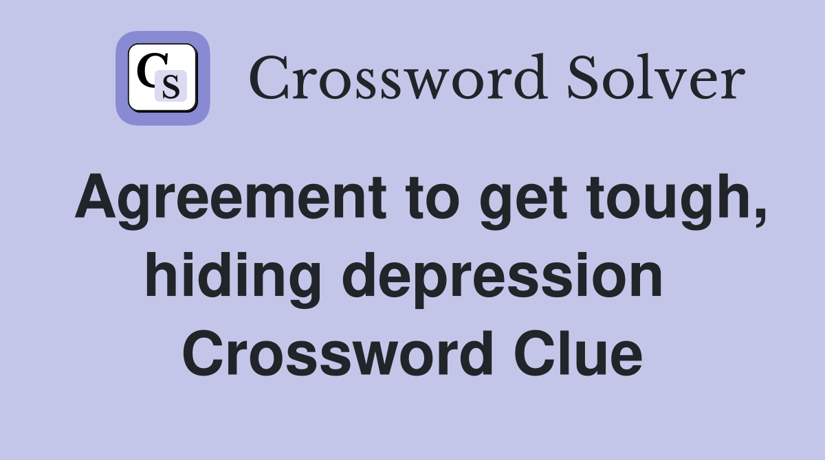 Agreement to get tough, hiding depression  Crossword Clue