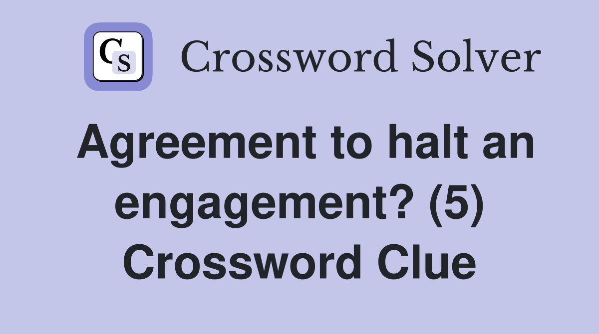 Agreement to halt an engagement? (5) Crossword Clue