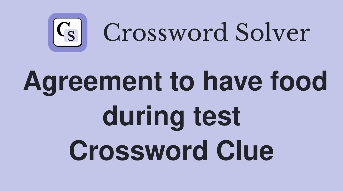 Agreement to have food during test Crossword Clue