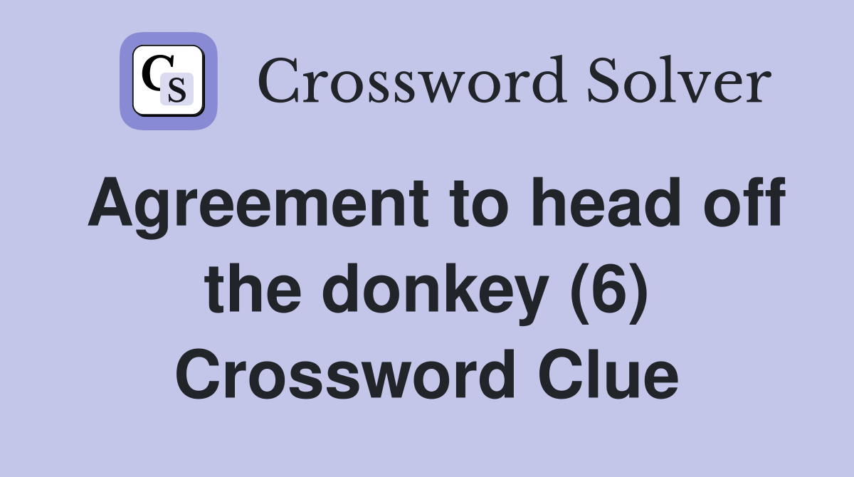 Agreement to head off the donkey (6) Crossword Clue