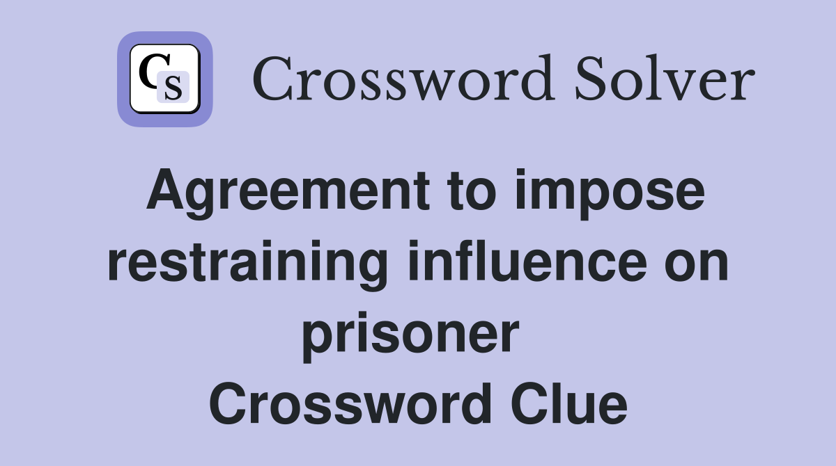 Agreement to impose restraining influence on prisoner  Crossword Clue