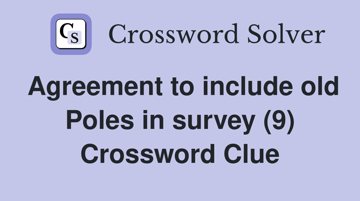 Agreement to include old Poles in survey (9) Crossword Clue