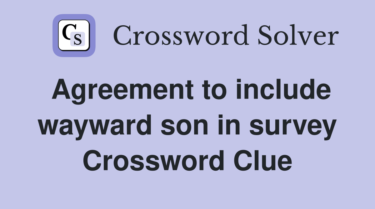 Agreement to include wayward son in survey Crossword Clue