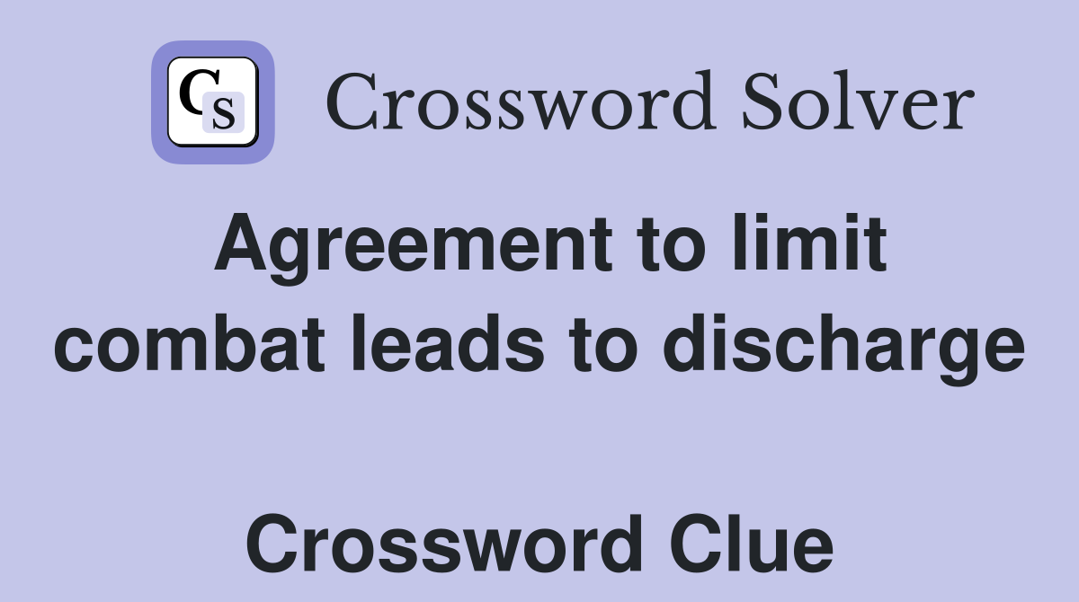 Agreement to limit combat leads to discharge  Crossword Clue