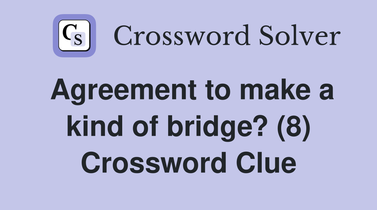 Agreement to make a kind of bridge? (8) Crossword Clue
