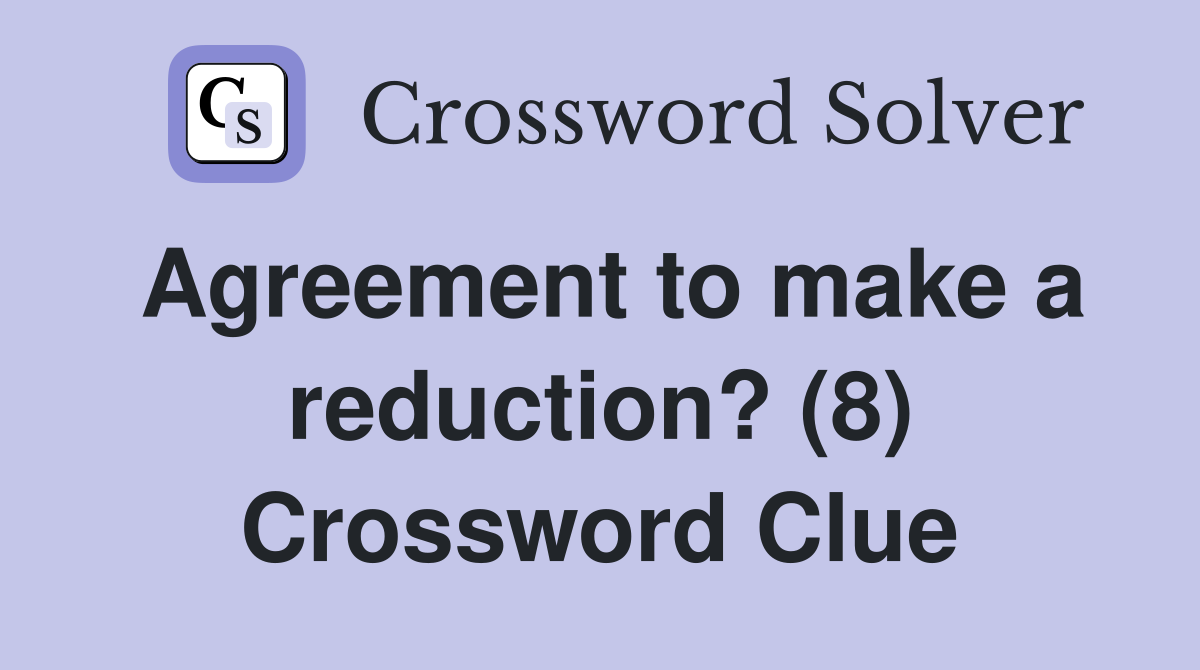 Agreement to make a reduction? (8) Crossword Clue