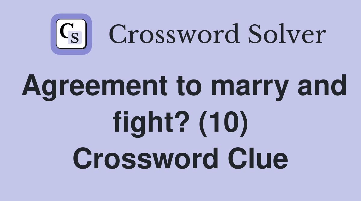Agreement to marry and fight? (10) Crossword Clue