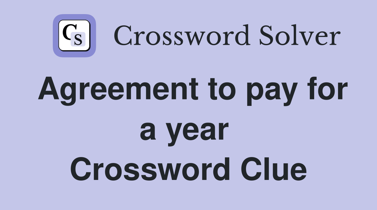 Agreement to pay for a year  Crossword Clue