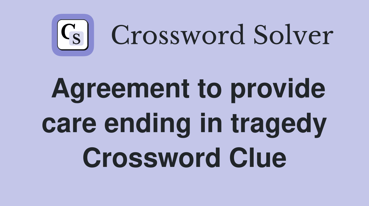 Agreement to provide care ending in tragedy Crossword Clue