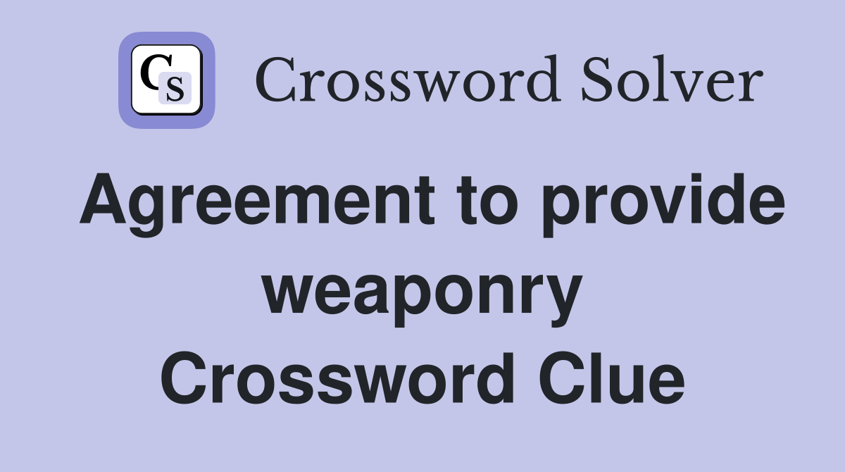 Agreement to provide weaponry Crossword Clue