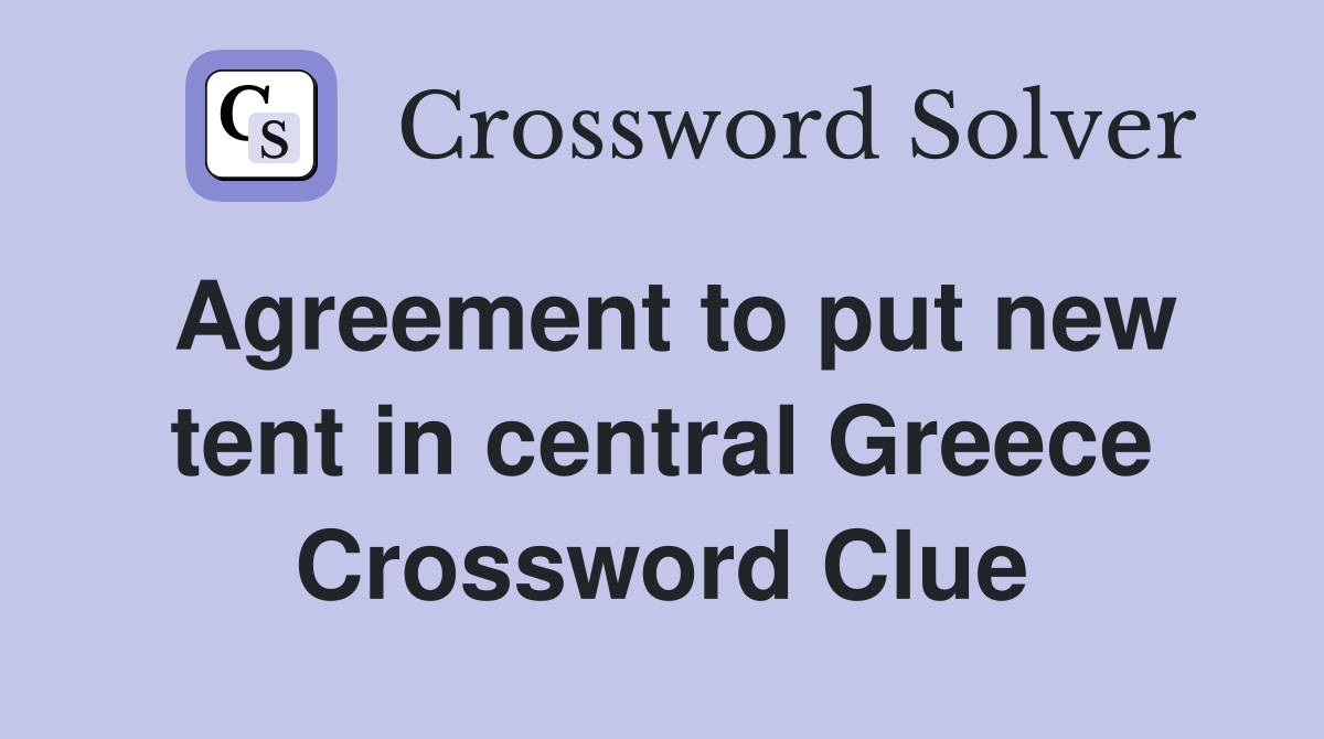 Agreement to put new tent in central Greece Crossword Clue