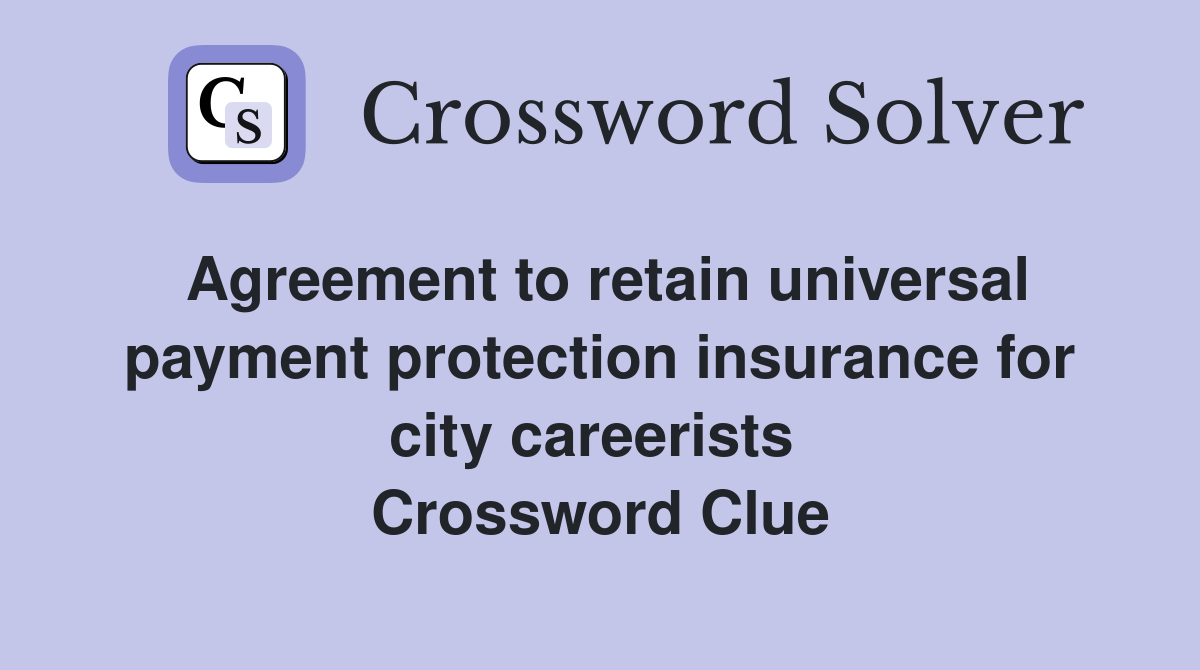 Agreement to retain universal payment protection insurance for city careerists  Crossword Clue