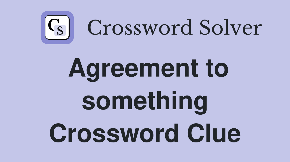 Agreement to something Crossword Clue