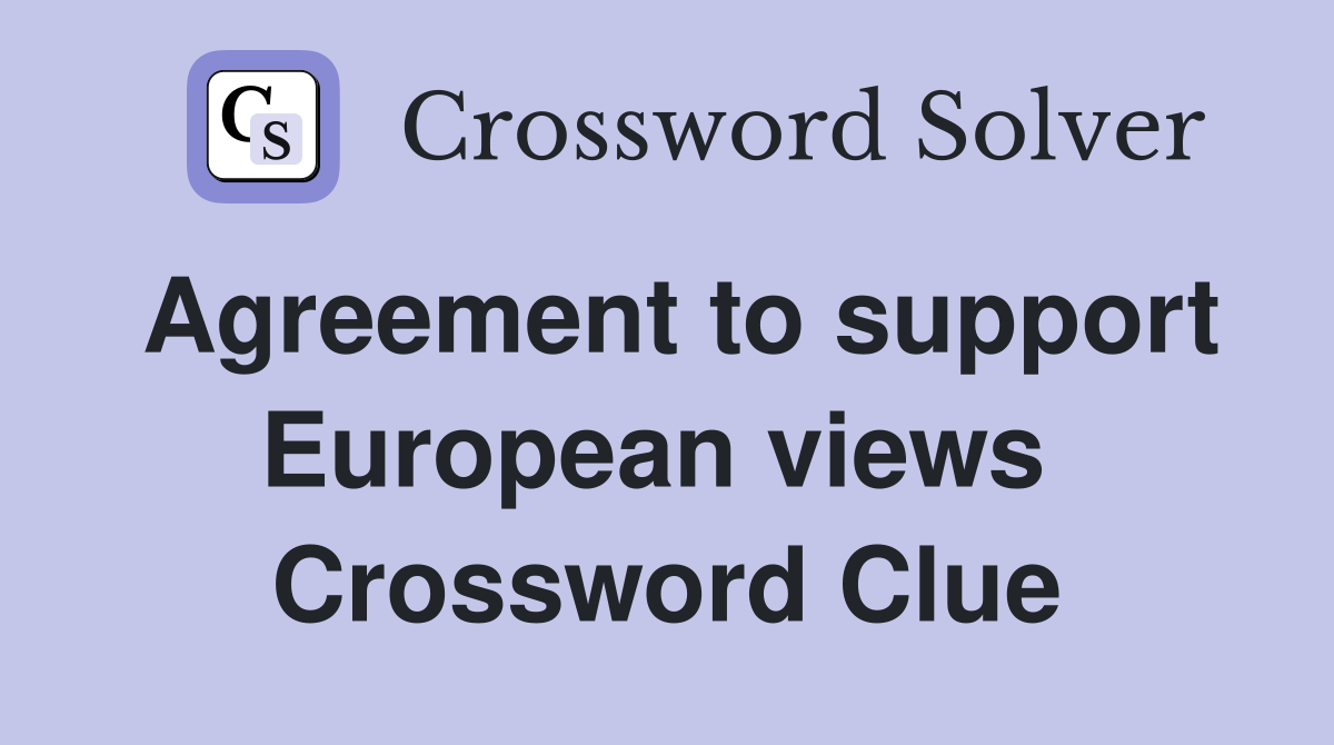 Agreement to support European views  Crossword Clue