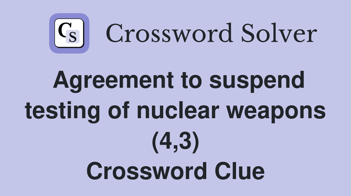 Agreement to suspend testing of nuclear weapons (4,3) Crossword Clue
