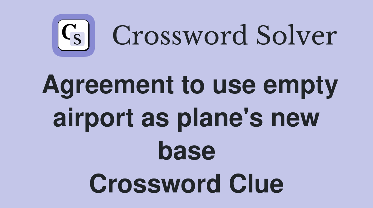 Agreement to use empty airport as plane's new base Crossword Clue