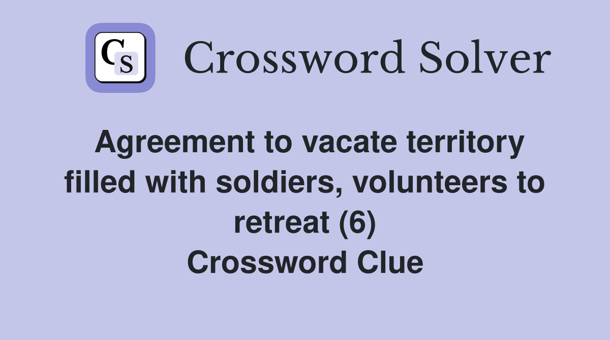 Agreement to vacate territory filled with soldiers, volunteers to retreat (6) Crossword Clue