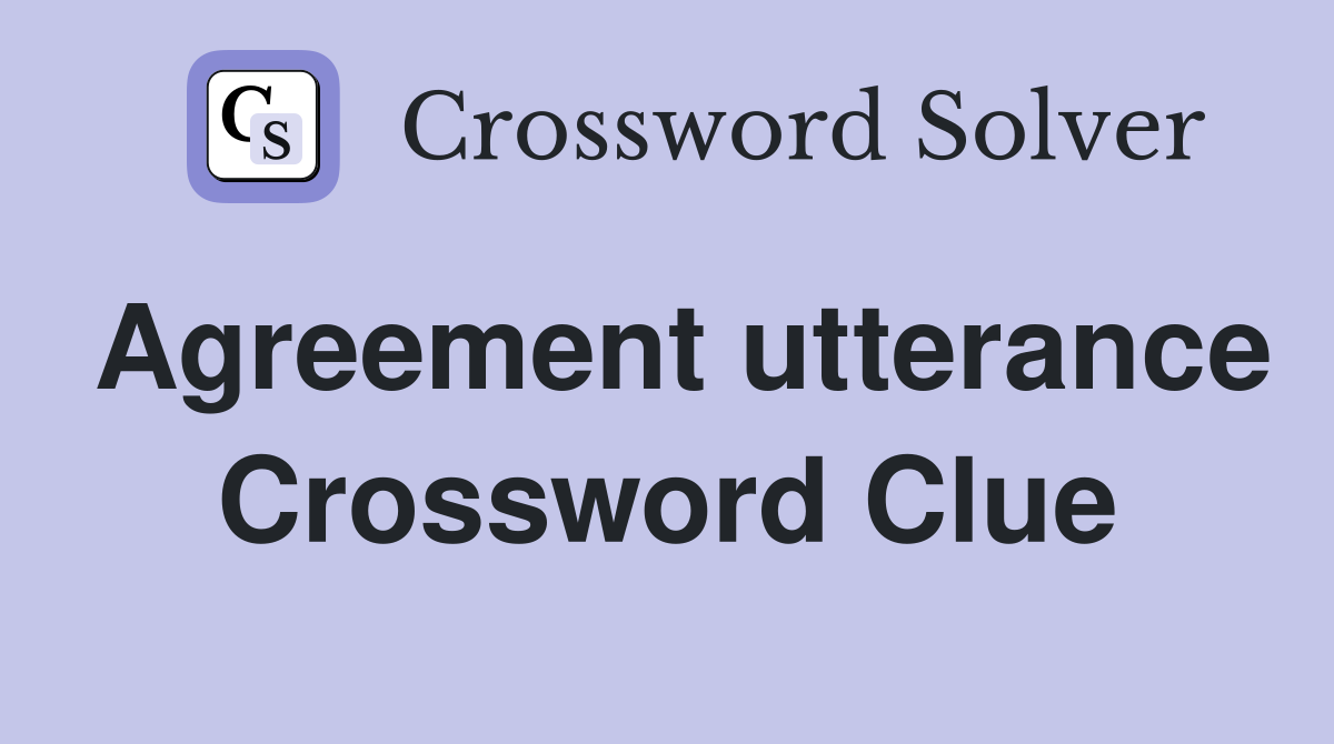 Agreement utterance Crossword Clue