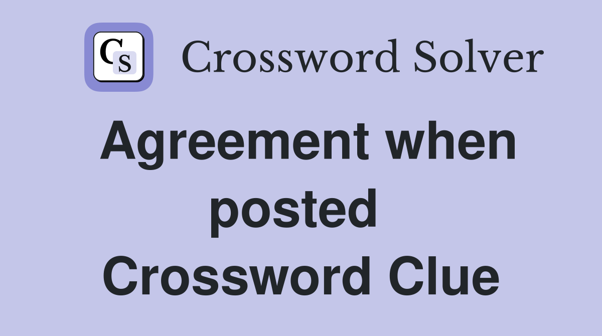 Agreement when posted  Crossword Clue