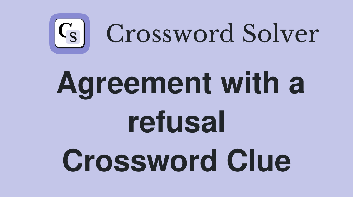 Agreement with a refusal Crossword Clue