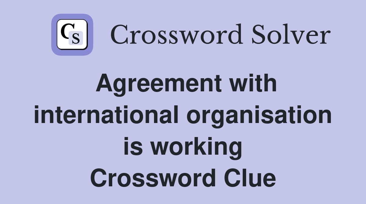 Agreement with international organisation is working Crossword Clue