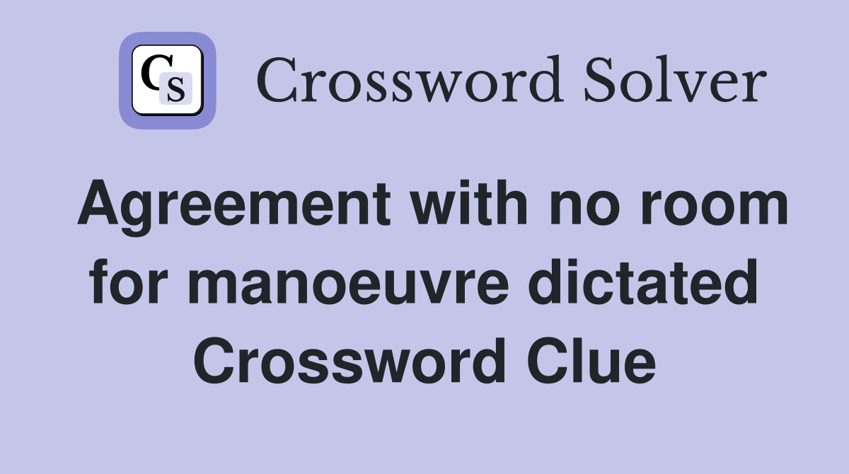 Agreement with no room for manoeuvre dictated Crossword Clue