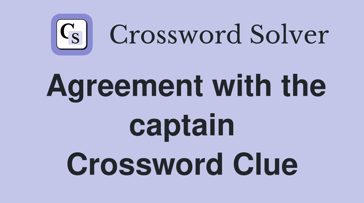 Agreement with the captain Crossword Clue