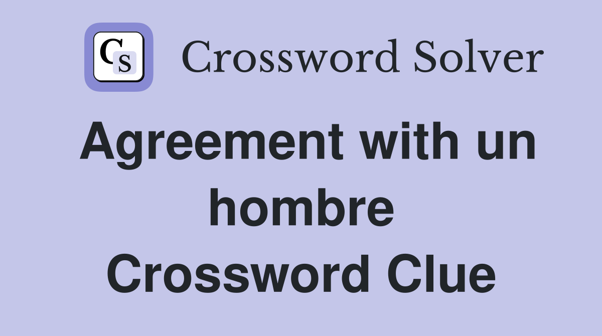 Agreement with un hombre Crossword Clue