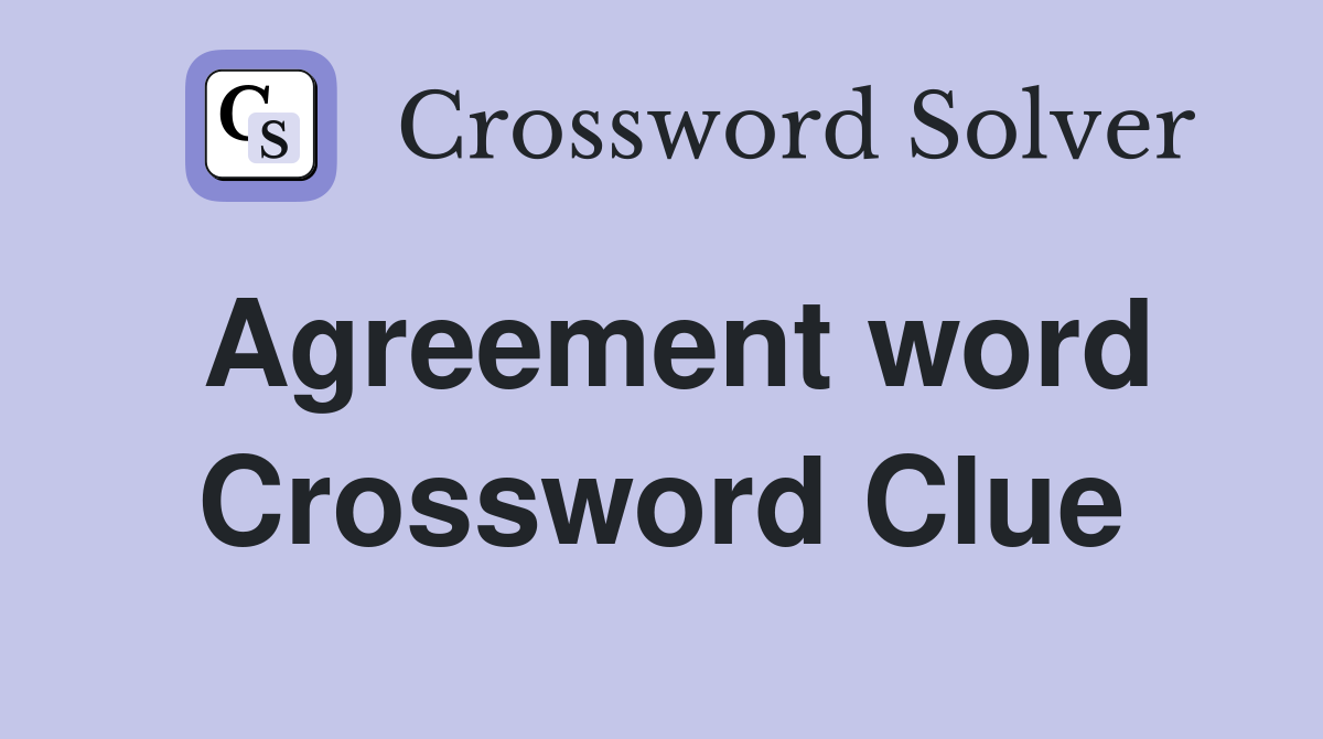 Agreement word Crossword Clue