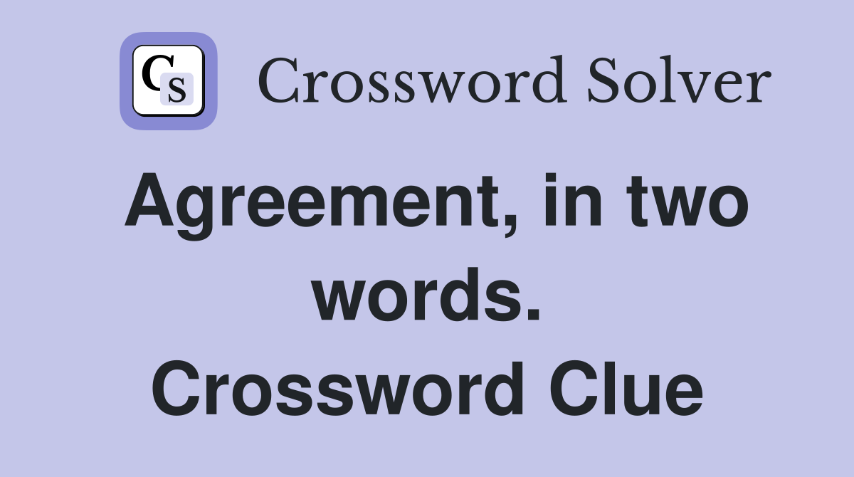 Agreement, in two words. Crossword Clue