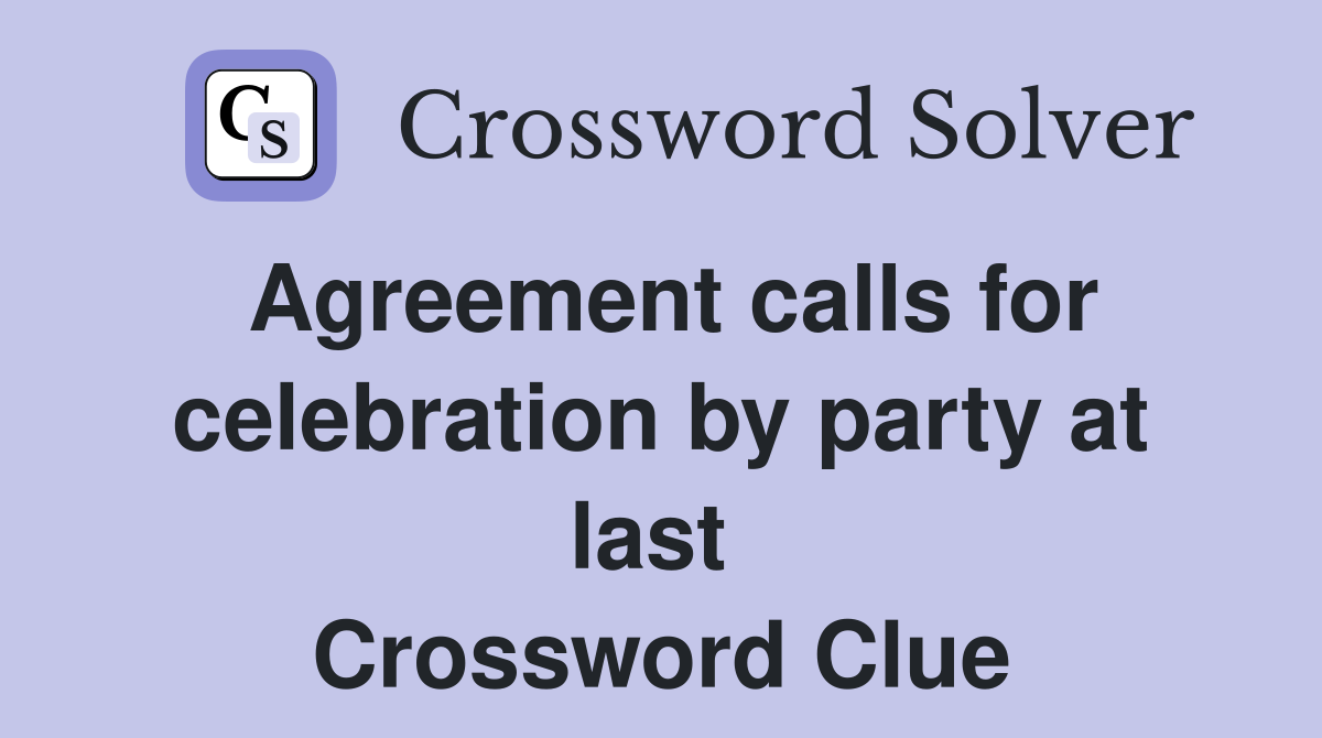 Agreement calls for celebration by party at last  Crossword Clue