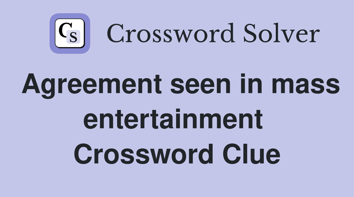 Agreement seen in mass entertainment  Crossword Clue