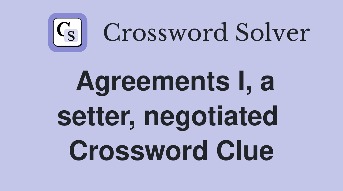 Agreements I, a setter, negotiated  Crossword Clue