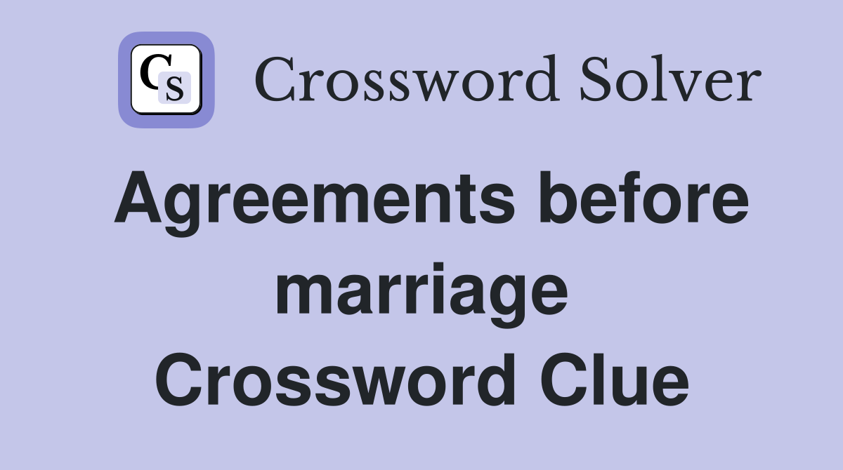 Agreements before marriage Crossword Clue