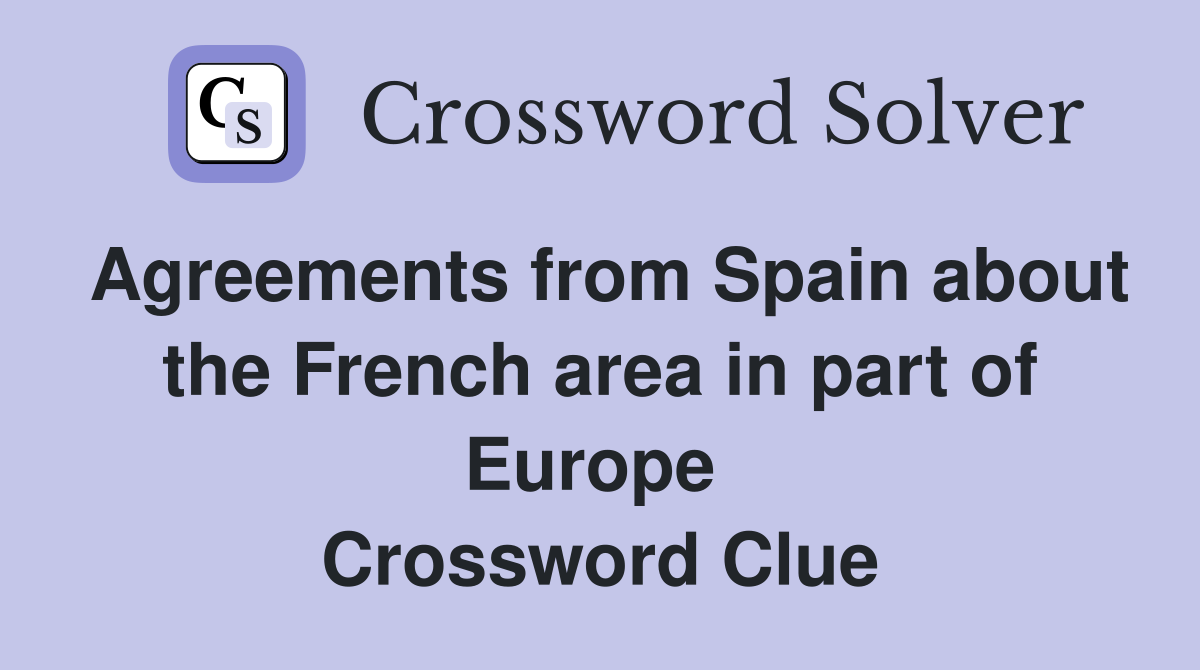Agreements from Spain about the French area in part of Europe  Crossword Clue
