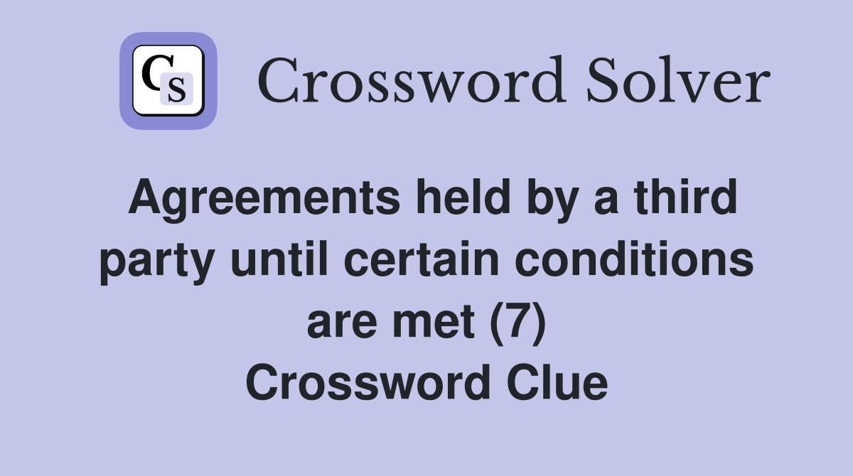 Agreements held by a third party until certain conditions are met (7) Crossword Clue
