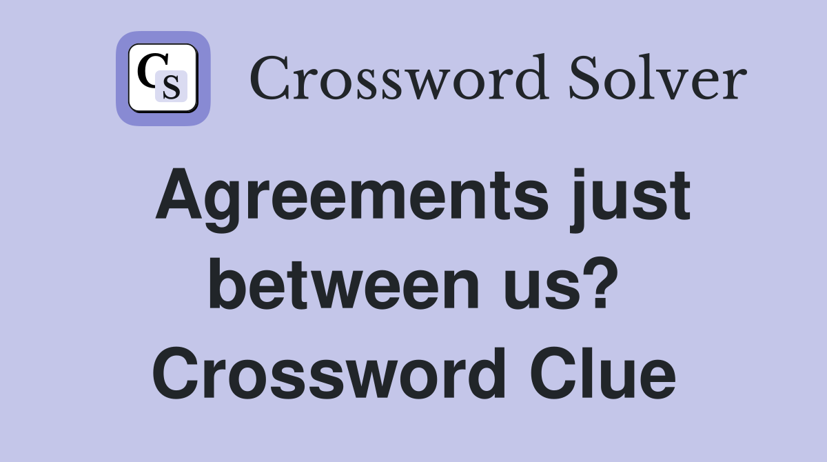 Agreements just between us? Crossword Clue