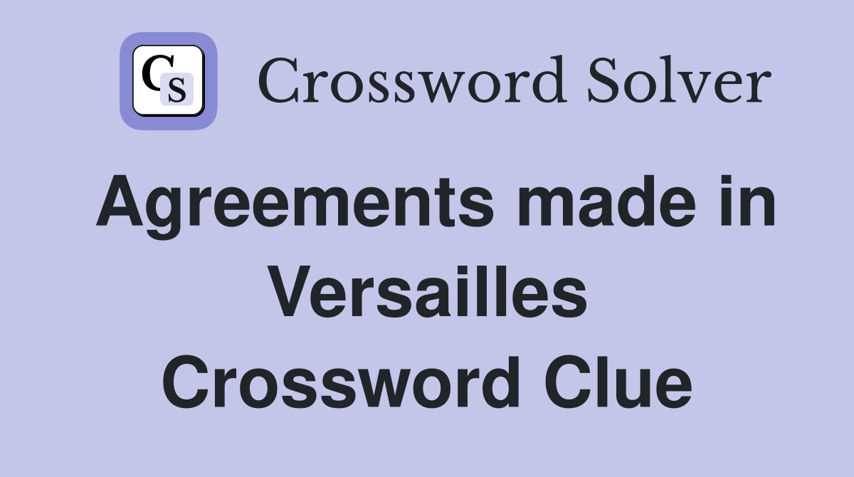 Agreements made in Versailles Crossword Clue
