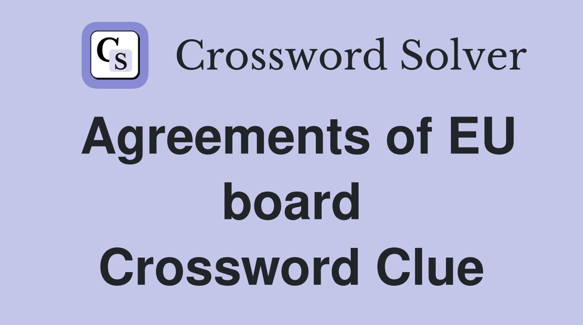 Agreements of EU board Crossword Clue